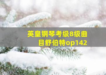 英皇钢琴考级8级曲目舒伯特op142